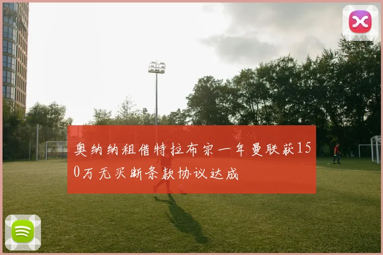 奥纳纳租借特拉布宗一年曼联获150万无买断条款协议达成