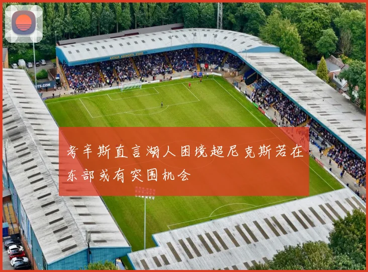 考辛斯直言湖人困境超尼克斯若在东部或有突围机会